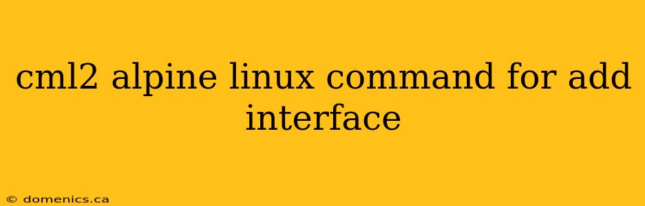 cml2 alpine linux command for add interface