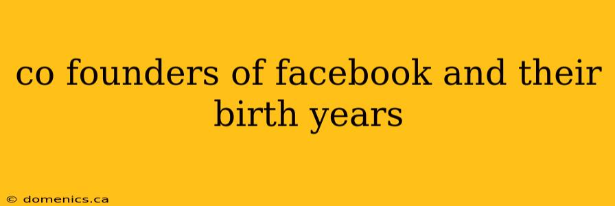 co founders of facebook and their birth years