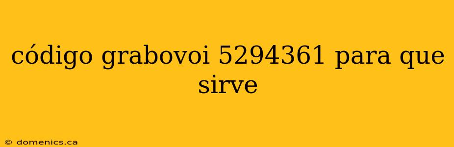 código grabovoi 5294361 para que sirve