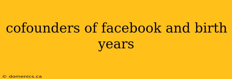 cofounders of facebook and birth years