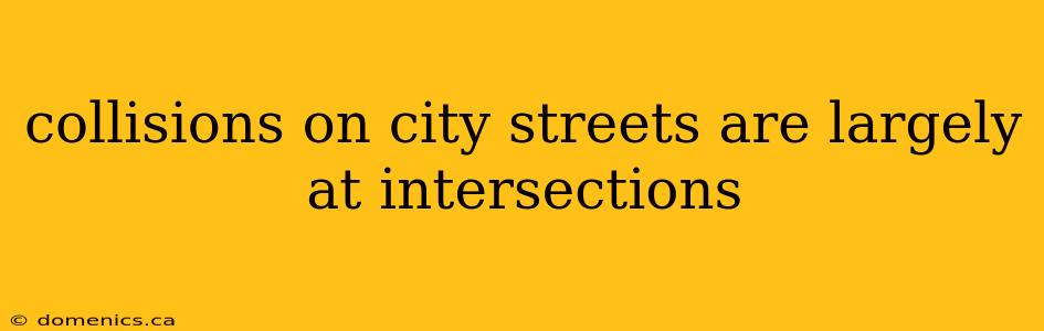 collisions on city streets are largely at intersections