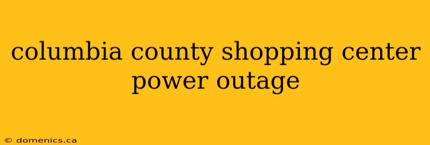 columbia county shopping center power outage