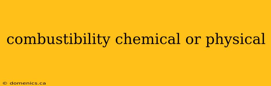 combustibility chemical or physical