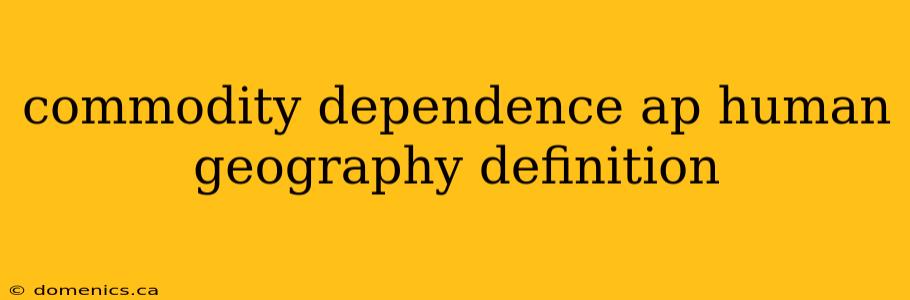 commodity dependence ap human geography definition