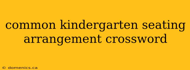 common kindergarten seating arrangement crossword