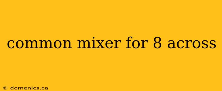 common mixer for 8 across