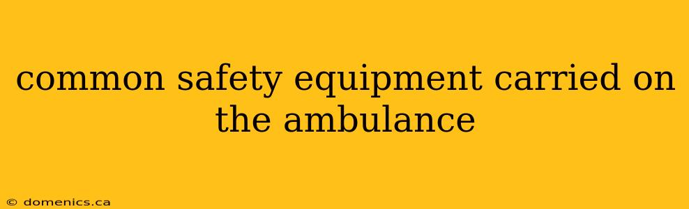 common safety equipment carried on the ambulance