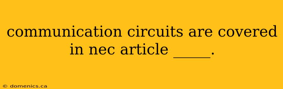 communication circuits are covered in nec article _____.