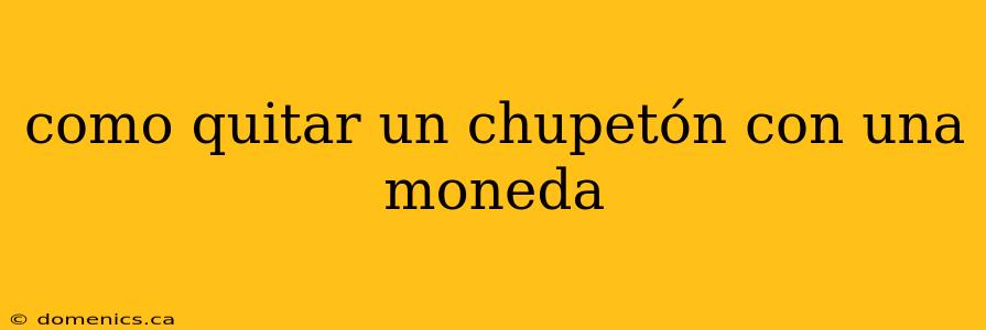 como quitar un chupetón con una moneda