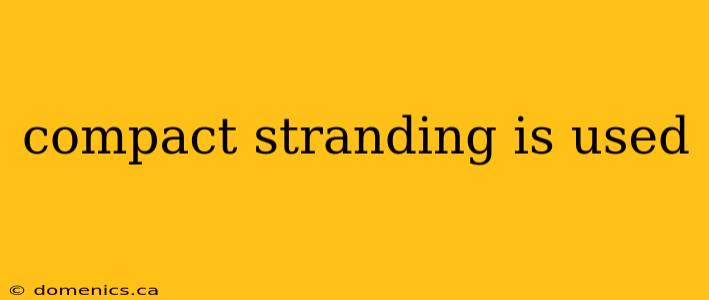 compact stranding is used