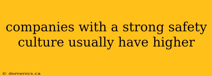 companies with a strong safety culture usually have higher