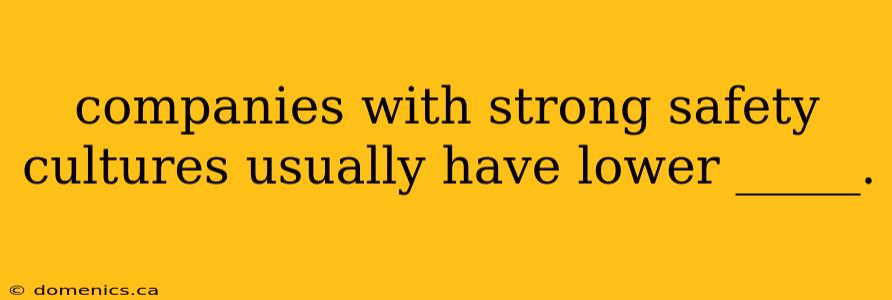 companies with strong safety cultures usually have lower _____.