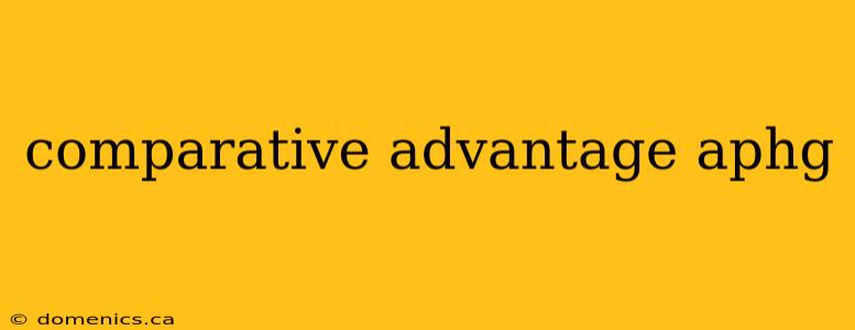 comparative advantage aphg