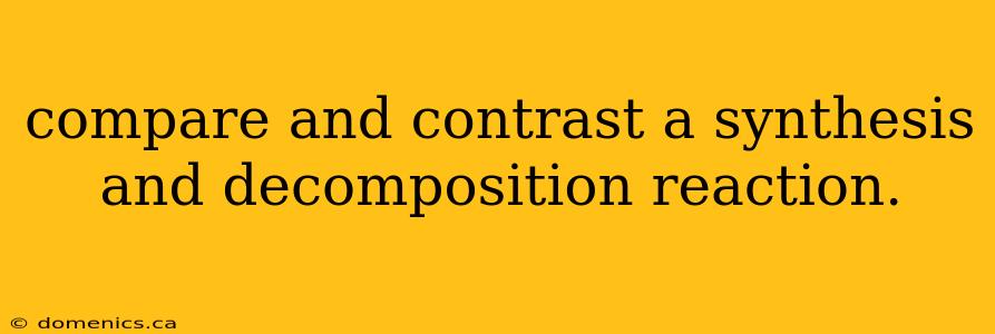 compare and contrast a synthesis and decomposition reaction.