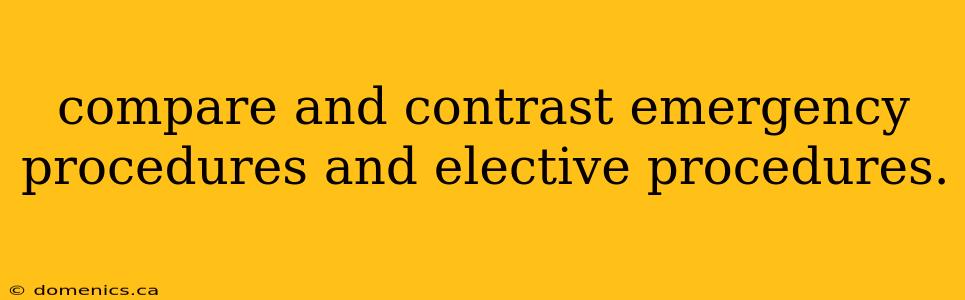 compare and contrast emergency procedures and elective procedures.