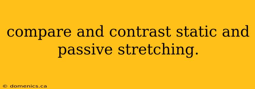 compare and contrast static and passive stretching.