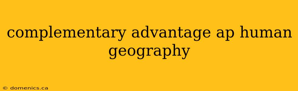 complementary advantage ap human geography