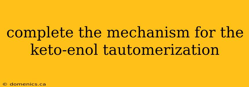 complete the mechanism for the keto-enol tautomerization