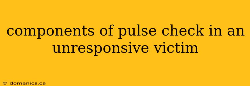 components of pulse check in an unresponsive victim