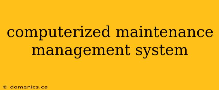 computerized maintenance management system