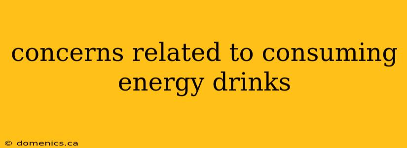 concerns related to consuming energy drinks