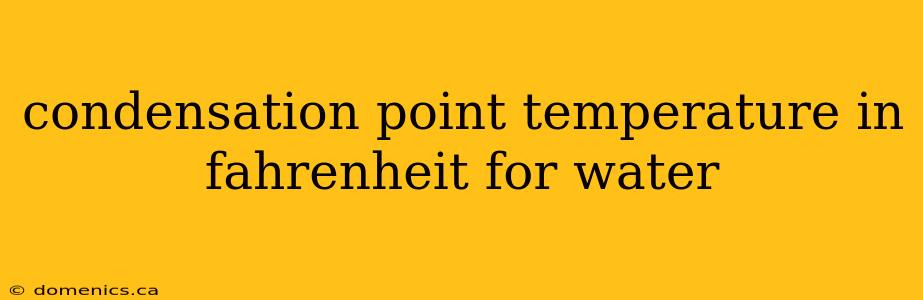 condensation point temperature in fahrenheit for water