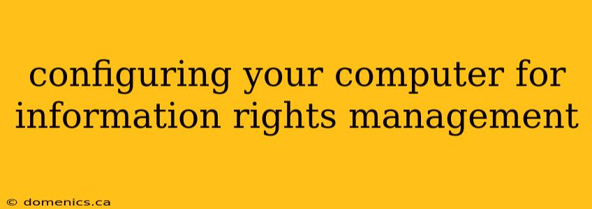 configuring your computer for information rights management