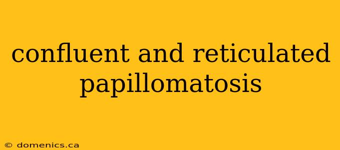 confluent and reticulated papillomatosis