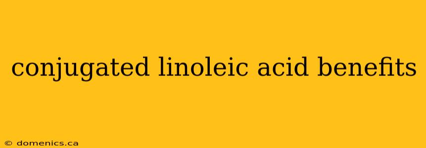 conjugated linoleic acid benefits