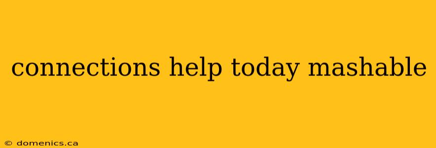 connections help today mashable