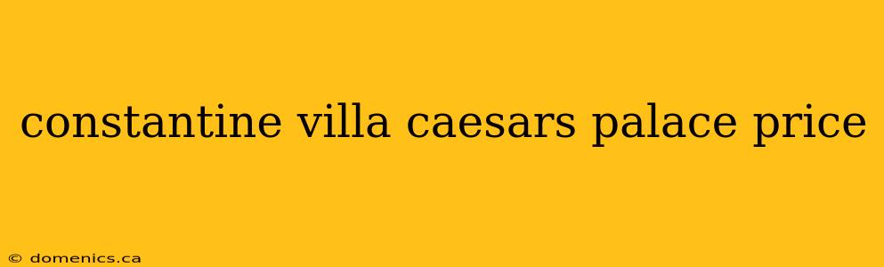 constantine villa caesars palace price