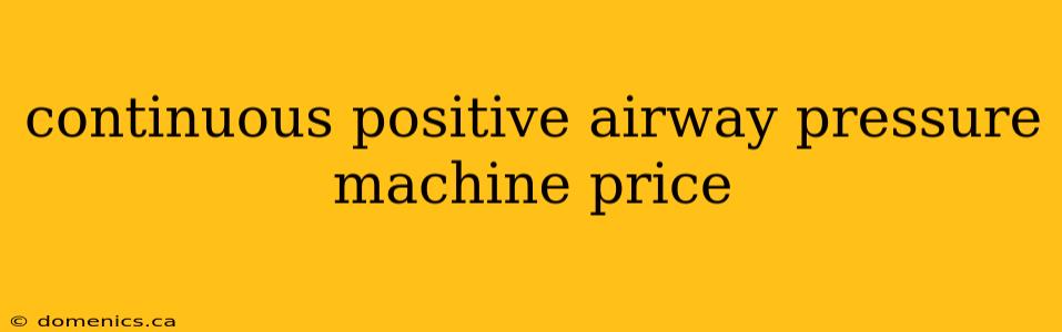 continuous positive airway pressure machine price