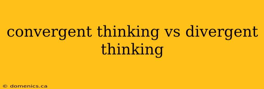 convergent thinking vs divergent thinking