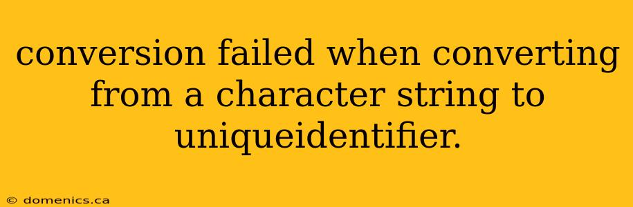 conversion failed when converting from a character string to uniqueidentifier.