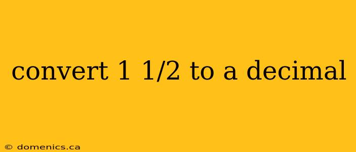 convert 1 1/2 to a decimal