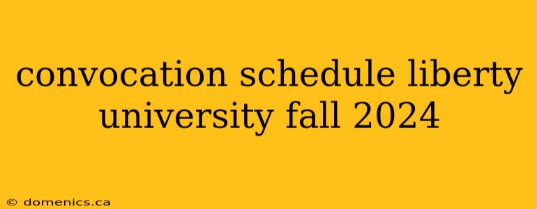 convocation schedule liberty university fall 2024