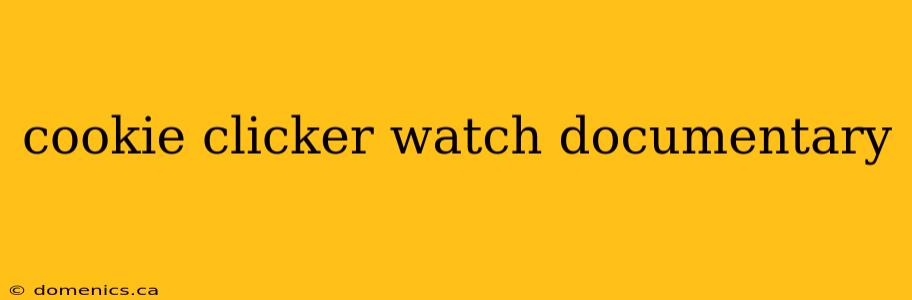 cookie clicker watch documentary