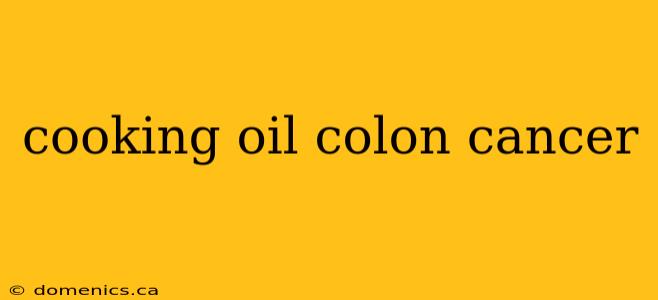 cooking oil colon cancer