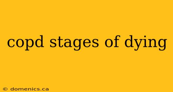 copd stages of dying