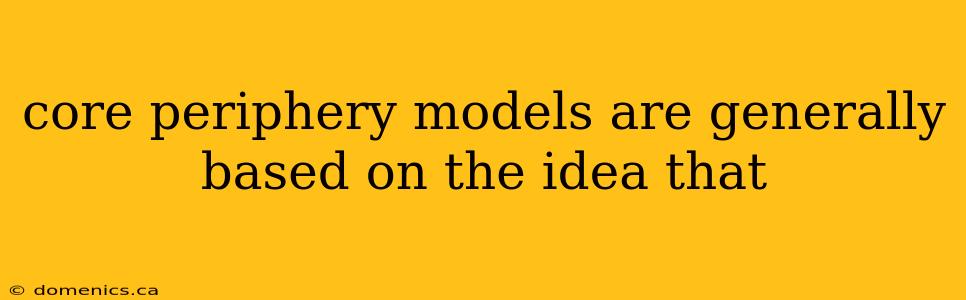 core periphery models are generally based on the idea that