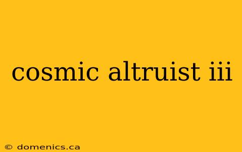 cosmic altruist iii