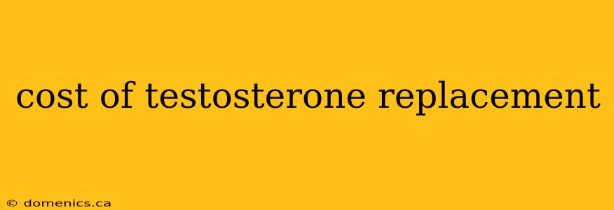 cost of testosterone replacement