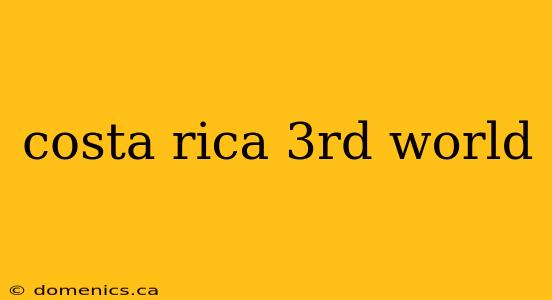 costa rica 3rd world