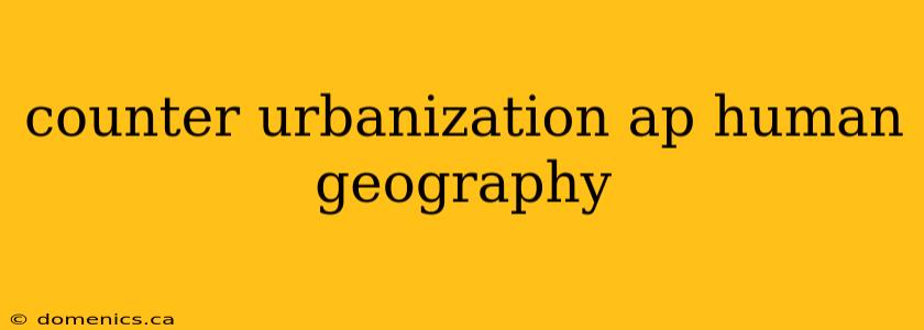 counter urbanization ap human geography