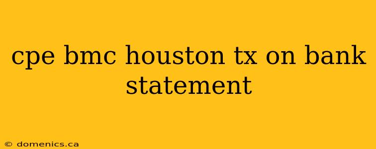 cpe bmc houston tx on bank statement