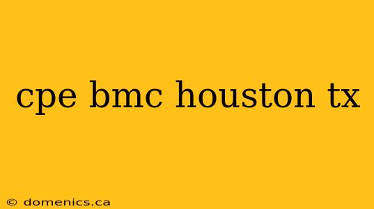 cpe bmc houston tx