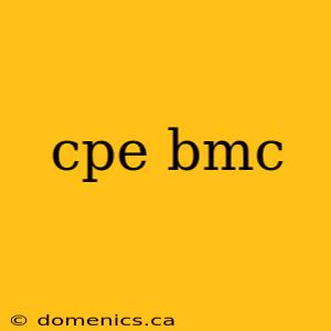 cpe bmc