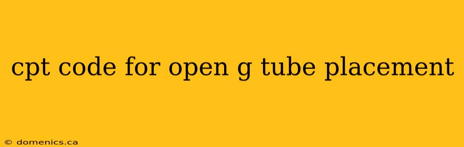 cpt code for open g tube placement