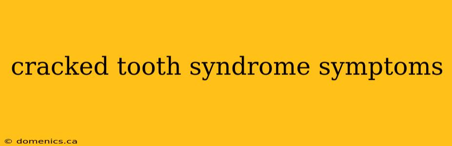 cracked tooth syndrome symptoms