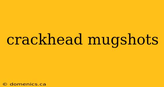 crackhead mugshots